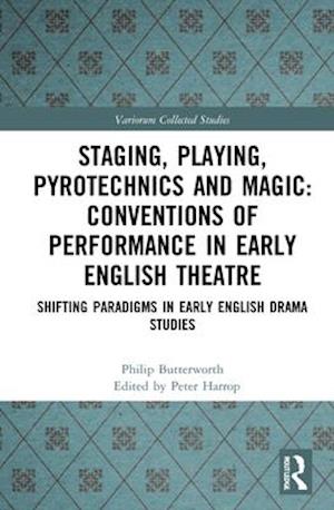 Staging, Playing, Pyrotechnics and Magic: Conventions of Performance in Early English Theatre