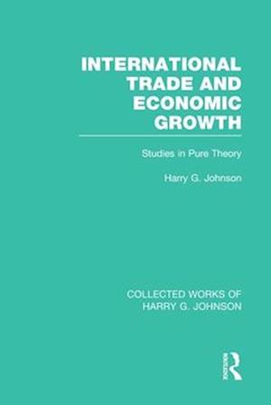 International Trade and Economic Growth (Collected Works of Harry Johnson)