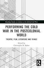 Performing the Cold War in the Postcolonial World