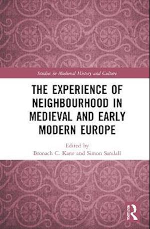 The Experience of Neighbourhood in Medieval and Early Modern Europe