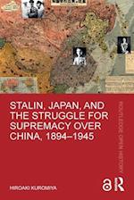 Stalin, Japan, and the Struggle for Supremacy over China, 1894–1945