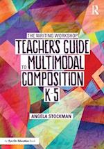 The Writing Workshop Teacher’s Guide to Multimodal Composition (K-5)