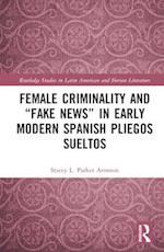 Female Criminality and “Fake News” in Early Modern Spanish Pliegos Sueltos