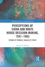 Perceptions of China and White House Decision-Making, 1941-1963