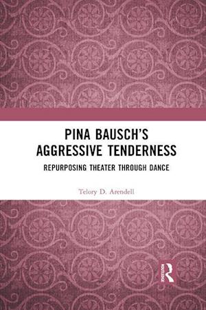 Pina Bausch’s Aggressive Tenderness