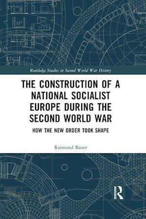 The Construction of a National Socialist Europe during the Second World War