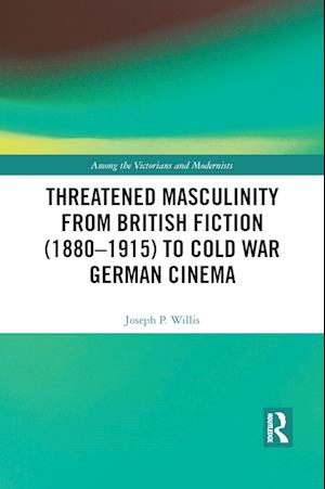 Threatened Masculinity from British Fiction (1880–1915) to Cold War German Cinema