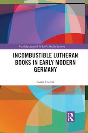 Incombustible Lutheran Books in Early Modern Germany