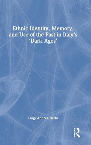 Ethnic Identity, Memory, and Use of the Past in Italy’s ‘Dark Ages’