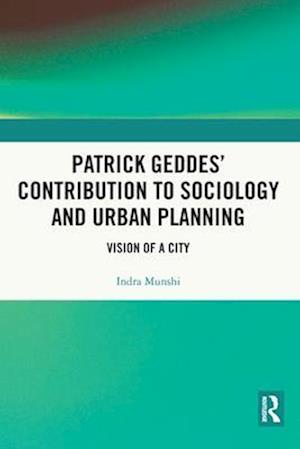 Patrick Geddes’ Contribution to Sociology and Urban Planning