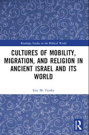 Cultures of Mobility, Migration, and Religion in Ancient Israel and Its World