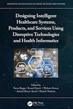 Designing Intelligent Healthcare Systems, Products, and Services Using Disruptive Technologies and Health Informatics