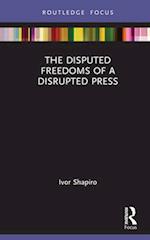 The Disputed Freedoms of a Disrupted Press