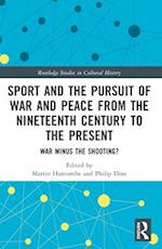 Sport and the Pursuit of War and Peace from the Nineteenth Century to the Present