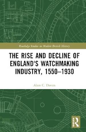 The Rise and Decline of England's Watchmaking Industry, 1550–1930