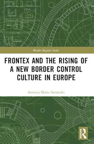 Frontex and the Rising of a New Border Control Culture in Europe