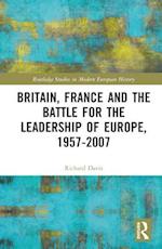 Britain, France and the Battle for the Leadership of Europe, 1957-2007