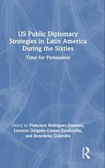 U.S. Public Diplomacy Strategies in Latin America During the Sixties