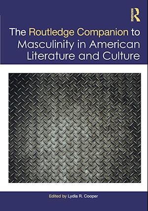 The Routledge Companion to Masculinity in American Literature and Culture