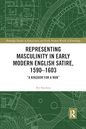 Representing Masculinity in Early Modern English Satire, 1590–1603