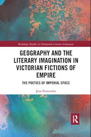 Geography and the Literary Imagination in Victorian Fictions of Empire