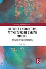 Refugee Encounters at the Turkish-Syrian Border