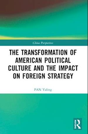 The Transformation of American Political Culture and the Impact on Foreign Strategy