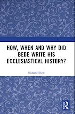 How, When and Why did Bede Write his Ecclesiastical History?