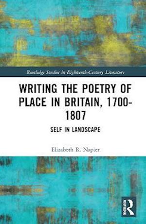 Writing the Poetry of Place in Britain, 1700–1807