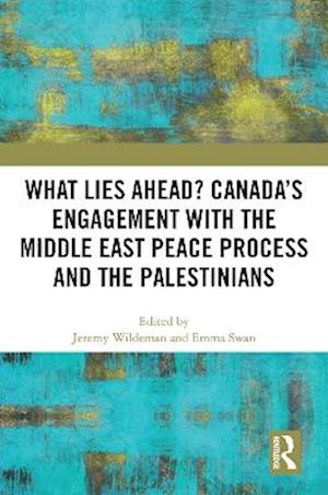 What Lies Ahead? Canada’s Engagement with the Middle East Peace Process and the Palestinians