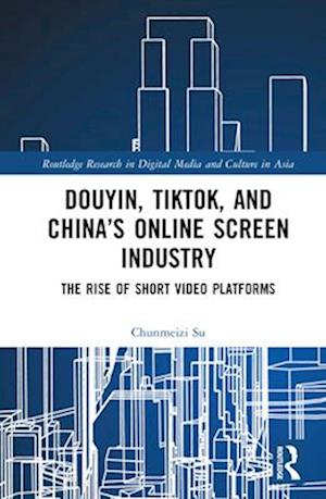 Douyin, TikTok, and China’s Online Screen Industry