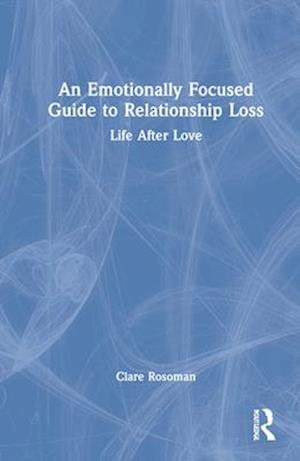 An Emotionally Focused Guide to Relationship Loss