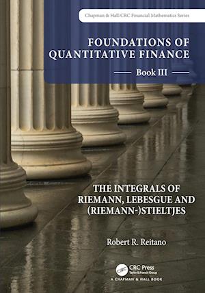 Foundations of Quantitative Finance: Book III.  The Integrals of Riemann, Lebesgue and (Riemann-)Stieltjes