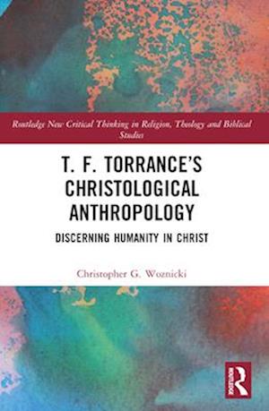 T. F. Torrance’s Christological Anthropology