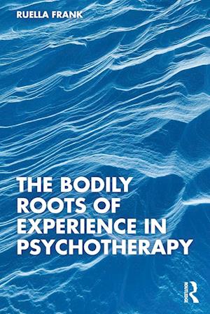 The Bodily Roots of Experience in Psychotherapy