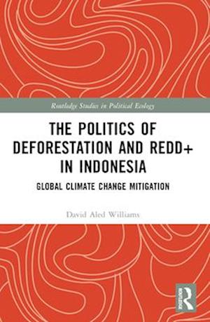 The Politics of Deforestation and REDD+ in Indonesia