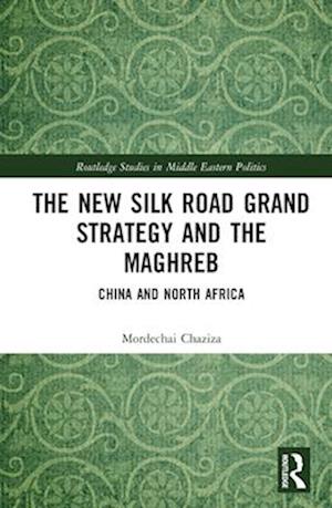 The New Silk Road Grand Strategy and the Maghreb