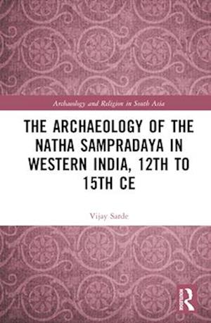 The Archaeology of the Natha Sampradaya in Western India, 12th to 15th Century