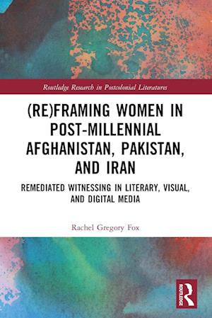 (Re)Framing Women in Post-Millennial Afghanistan, Pakistan, and Iran