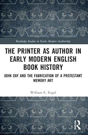 The Printer as Author in Early Modern English Book History