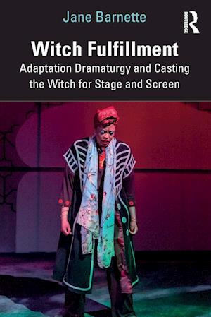 Witch Fulfillment: Adaptation Dramaturgy and Casting the Witch for Stage and Screen