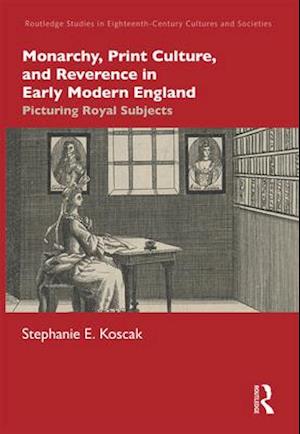 Monarchy, Print Culture, and Reverence in Early Modern England