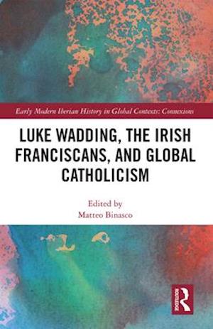 Luke Wadding, the Irish Franciscans, and Global Catholicism