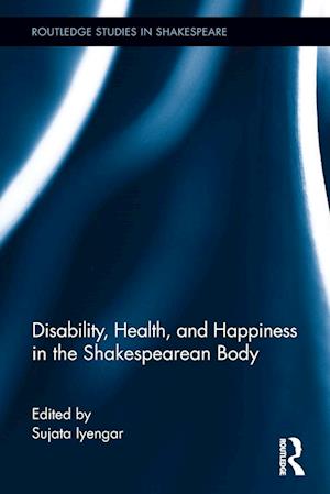 Disability, Health, and Happiness in the Shakespearean Body