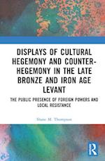 Displays of Cultural Hegemony and Counter-Hegemony in the Late Bronze and Iron Age Levant