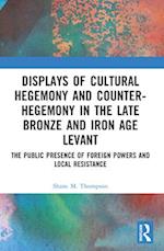 Displays of Cultural Hegemony and Counter-Hegemony in the Late Bronze and Iron Age Levant