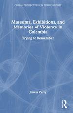Museums, Exhibitions, and Memories of Violence in Colombia