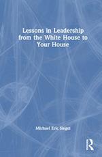 Lessons in Leadership from the White House to Your House