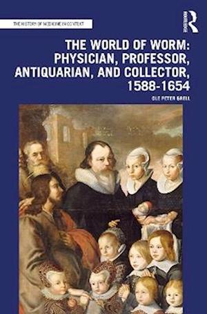 The World of Worm: Physician, Professor, Antiquarian, and Collector, 1588-1654