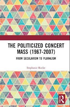 The Politicized Concert Mass (1967-2007)